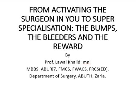 From Activating the Surgeon in You to Super Specialisation: The Bumps, The Bleeders, and The Reward By Prof. Lawal Khalid (mni, MBBS, FMCS, FWACS, FRCS(Ed)) – Department of Surgery, ABUTH Zaria