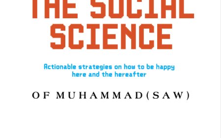 The Social Science of Muhammad (SAW): Actionable Strategies for Happiness Here and the Hereafter