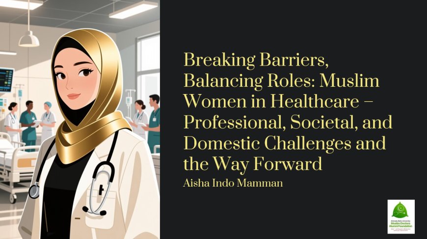Breaking Barriers, Balancing Roles: Muslim Women in Healthcare — Challenges and the Way Forward